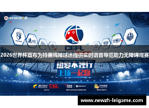 2026世界杯宣布为持票残障球迷提供实时语音导览助力无障碍观赛